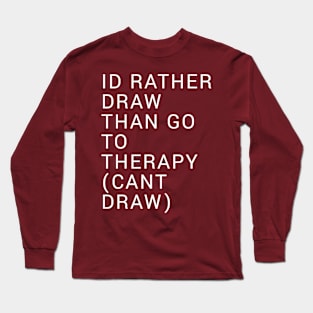 Id Rather Draw Than Go To Therapy Long Sleeve T-Shirt